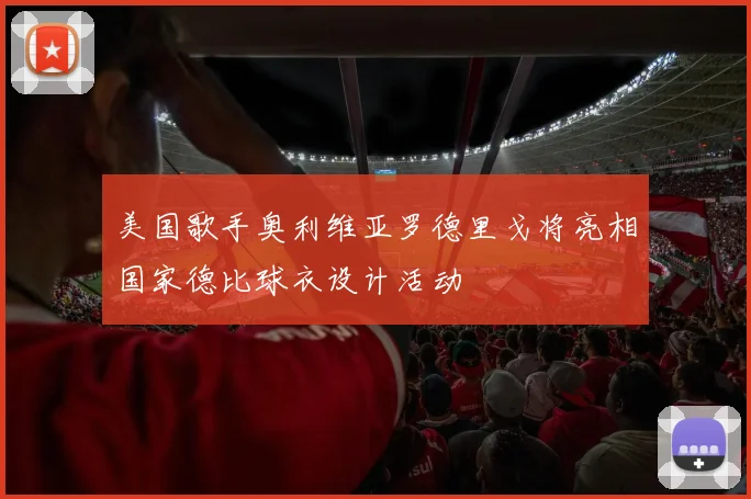 美国歌手奥利维亚罗德里戈将亮相国家德比球衣设计活动
