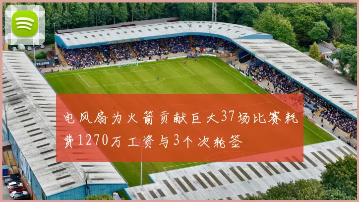 电风扇为火箭贡献巨大37场比赛耗费1270万工资与3个次轮签